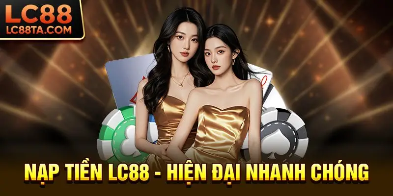 Nạp tiền LC88 - Hiện đại nhanh chóng