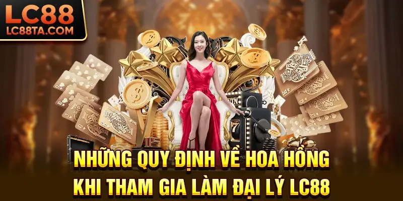 Những quy định về hoa hồng khi tham gia làm đại lý LC88