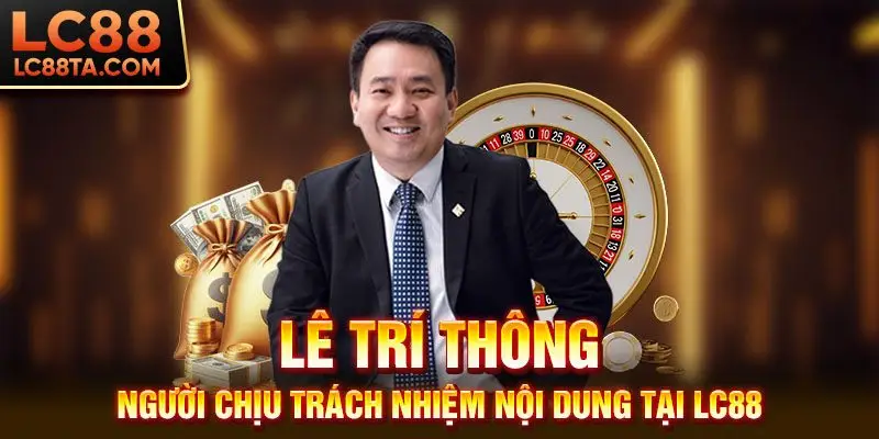 Lê Trí Thông - Người chịu trách nhiệm nội dung tại LC88