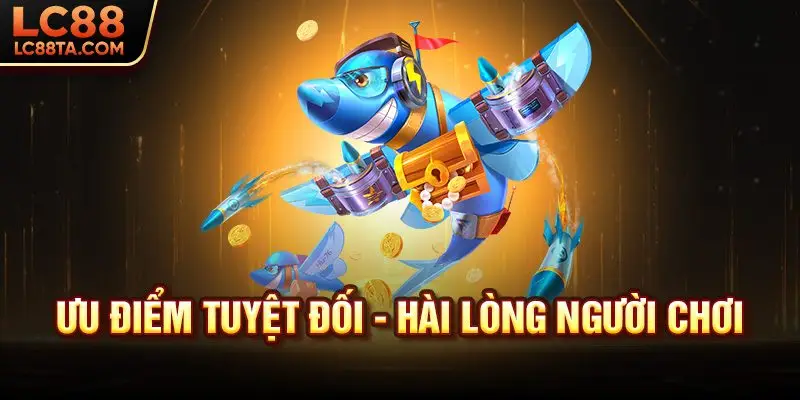 Ưu điểm tuyệt đối - Hài lòng người chơi