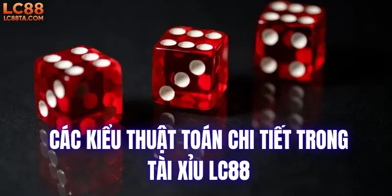 Các kiểu thuật toán chi tiết trong tài xỉu LC88
