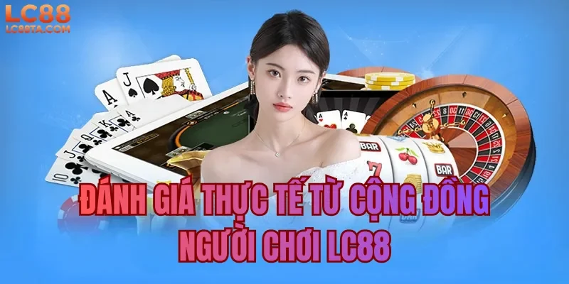 Đánh giá thực tế từ cộng đồng người chơi LC88 