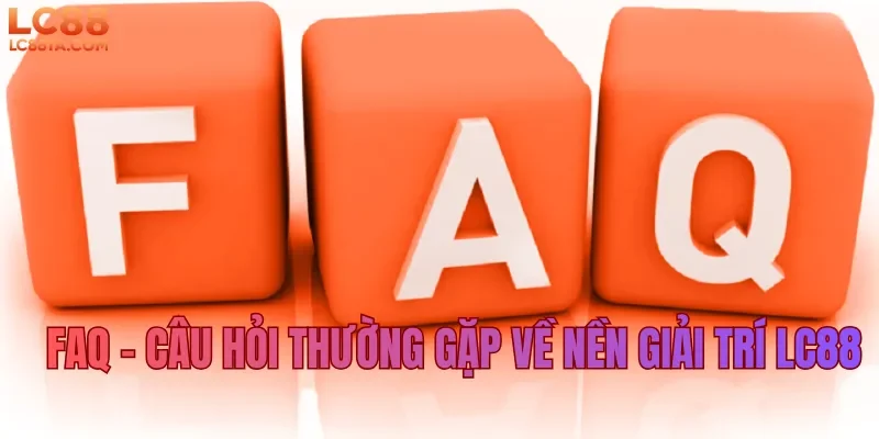 FAQ – Câu hỏi thường gặp về nền tảng giải trí Lc88 